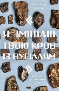 «Я змішаю твою кров із вугіллям»: Зрозуміти український Схід