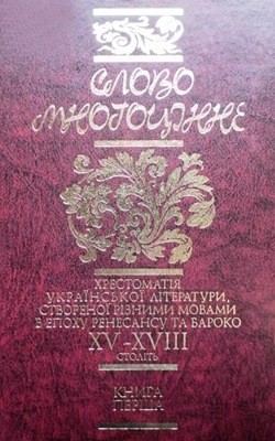 Слово многоцінне. Книна 1: Хрестоматія української літератури, створеної різними мовами в епоху ренесансу та бароко XV-XVIII століть