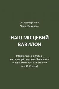 Наш місцевий вавилон: Історія мовної політики на території сучасного Закарпаття у першій половині ХХ століття (до 1944 року)