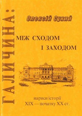 Галичина: між Сходом і Заходом. Нариси історії XIX – початку XX ст.