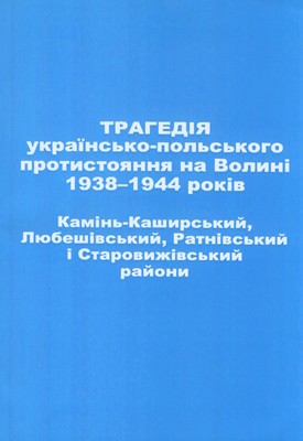 Трагедія українсько-польського протистояння на Волині 1938–1944 років. Камінь-Каширський, Любешівський, Ратнівський і Старовижівський райони 1 Трагедія українсько-польського протистояння на Волині 1938–1944 років. Камінь-Каширський, Любешівський, Ратнівський і Старовижівський райони