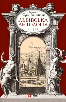 Львівська антологія. Том I: Від давніх часів до початку ХХ ст. 1 Львівська антологія. Том I: Від давніх часів до початку ХХ ст.