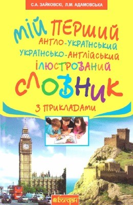 Мій перший англо-український, українсько-англійський ілюстрований словник з прикладами