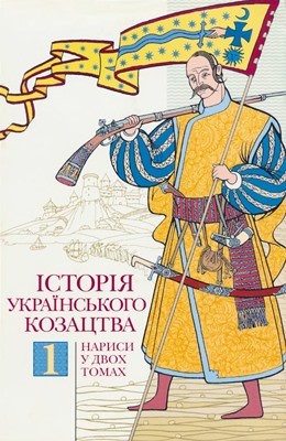 Історія українського козацтва. Нариси у двох томах. Том 1 1 Історія українського козацтва. Нариси у двох томах. Том 1