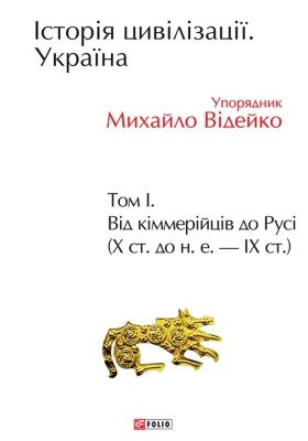 Історія цивілізації. Україна. Том 1: Від кіммерійців до Русі (Х ст. до н.е. – ІХ ст.) 1 Історія цивілізації. Україна. Том 1: Від кіммерійців до Русі (Х ст. до н.е. – ІХ ст.)