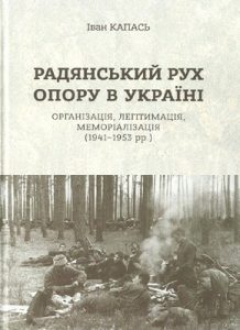 Радянський рух Опору в Україні: організація, легітимація, меморіалізація (1941–1953 рр.)