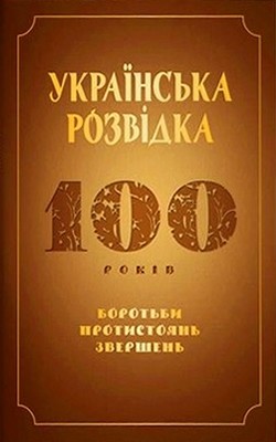 Українська розвідка. 100 років боротьби, протистоянь, звершень