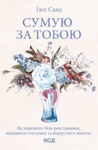 Посібник «Сумую за тобою: Як пережити біль розставання, відновити стосунки та відпустити минуле»