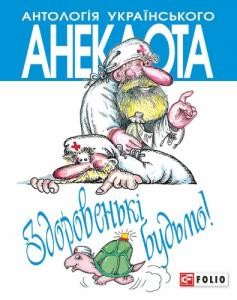 Антологія українського анекдота. Здоровенькі будьмо! Рецепти на всі випадки життя