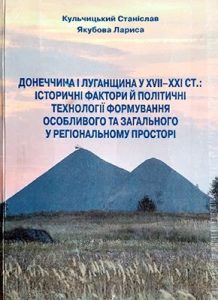 Донеччина і Луганщина у ХVІІ–ХХІ ст.: історичні фактори й політичні технології формування особливого та загального у регіональному просторі