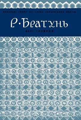 Білі троянди (Вокальні твори на слова Р. Братуня)