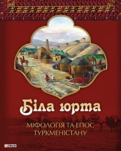 Біла юрта: Міфологія та епос Туркменістану