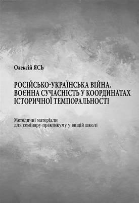 Російсько-українська війна. Воєнна сучасність у координатах історичної темпоральності. Методичні матеріали для семінару-практикуму у вищій школі