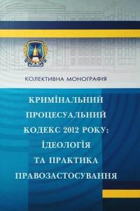 Кримінальний процесуальний кодекс 2012 року: ідеологія та практика правозастосування