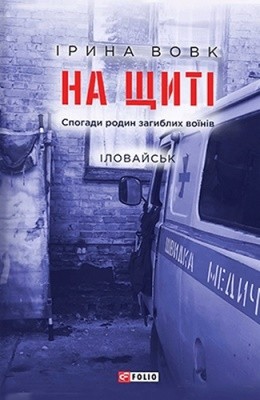 На щиті. Спогади родин загиблих воїнів. Іловайськ 1 На щиті. Спогади родин загиблих воїнів. Іловайськ