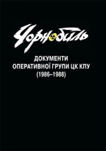 Чорнобиль. Документи Оперативної групи ЦК КПУ (1986–1988)