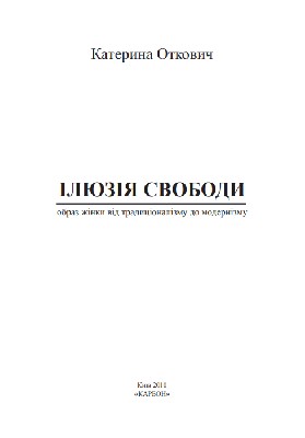 Ілюзія свободи. Образ жінки від традиціоналізму до модернізму 1 7272 otkovych kateryna iliuziia svobody obraz zhinky vid tradytsionalizmu do modernizmu завантажити в PDF, DJVU, Epub, Fb2 та TxT форматах