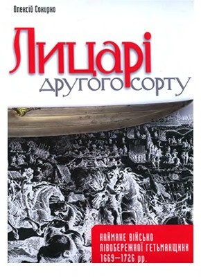 Лицарі другого сорту. Наймане військо Лівобережної Гетьманщини 1669–1726 рр.