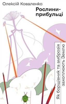 Рослини-прибульці. Як борщівник та амброзія захоплюють Землю 1 Рослини-прибульці. Як борщівник та амброзія захоплюють Землю