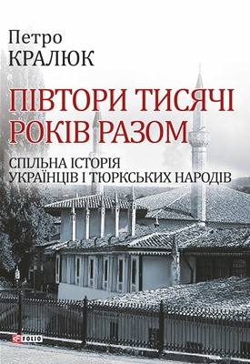 Півтори тисячі років разом. Спільна історія українців і тюркських народів 1 Півтори тисячі років разом. Спільна історія українців і тюркських народів