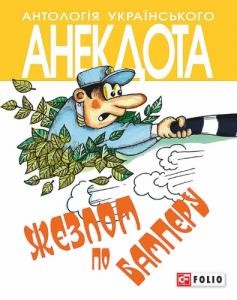 Антологія українського анекдота. Жезлом по бамперу: Анекдоти про тих, хто в дорозі і в міліції