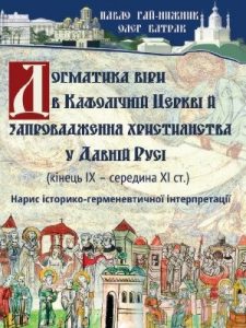 Догматика віри в Кафолічній Церкві й запровадження християнства у Давній Русі (кінець ІХ – середина ХІ ст.). Нарис історико-герменевтичної інтерпретації